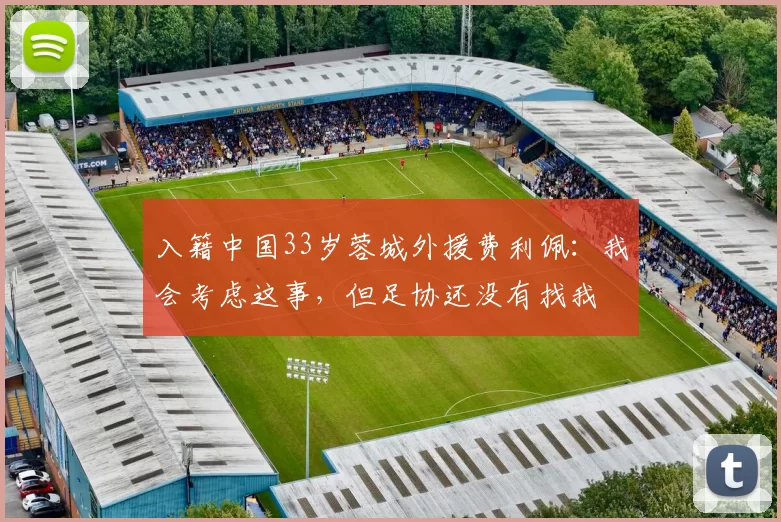 入籍中国33岁蓉城外援费利佩：我会考虑这事，但足协还没有找我