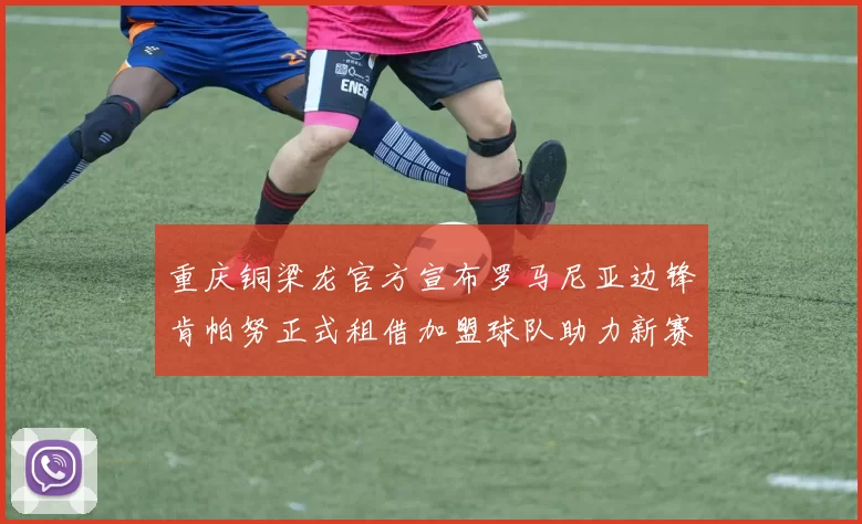 重庆铜梁龙官方宣布罗马尼亚边锋肯帕努正式租借加盟球队助力新赛季