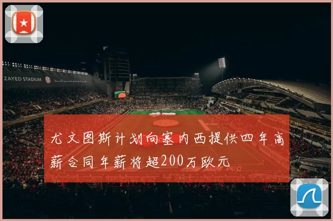 尤文图斯计划向塞内西提供四年高薪合同年薪将超200万欧元
